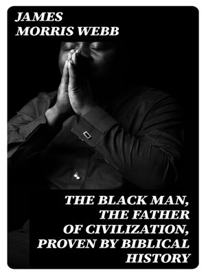 cover image of The Black Man, the Father of Civilization, Proven by Biblical History